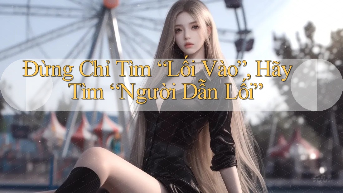 Đừng Chỉ Tìm “Lối Vào”, Hãy Tìm “Người Dẫn Lối” Đừng Chỉ Tìm “Lối Vào”, Hãy Tìm “Người Dẫn Lối”