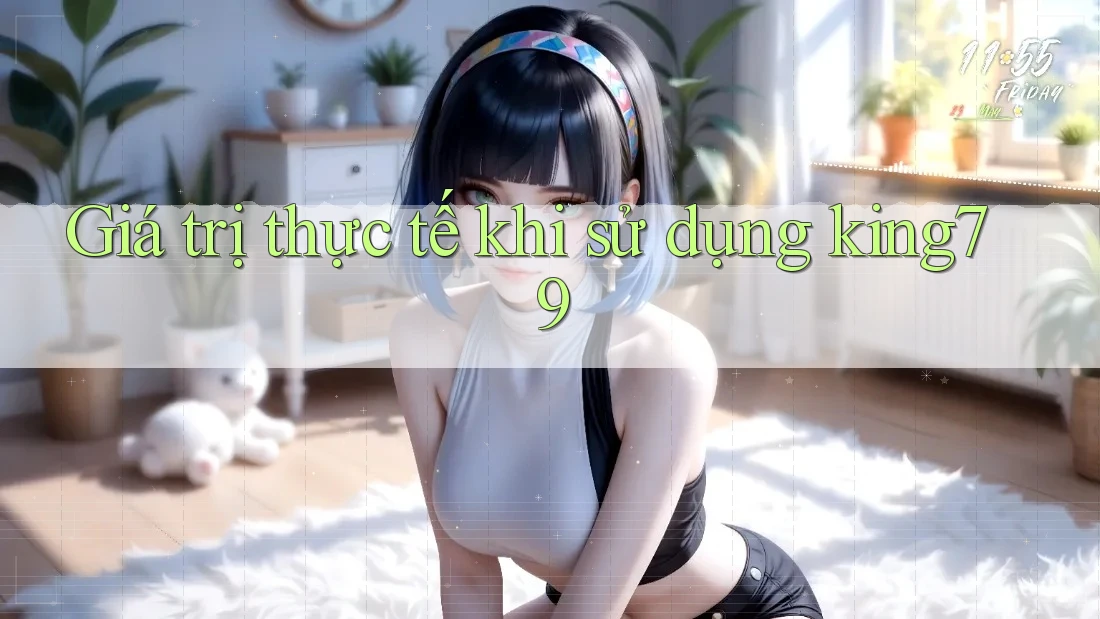 Giá trị thực tế khi sử dụng king79 Giá trị thực tế khi sử dụng king79