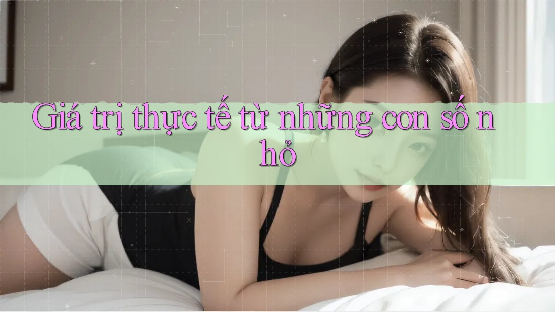 Giá trị thực tế từ những con số nhỏ Giá trị thực tế từ những con số nhỏ