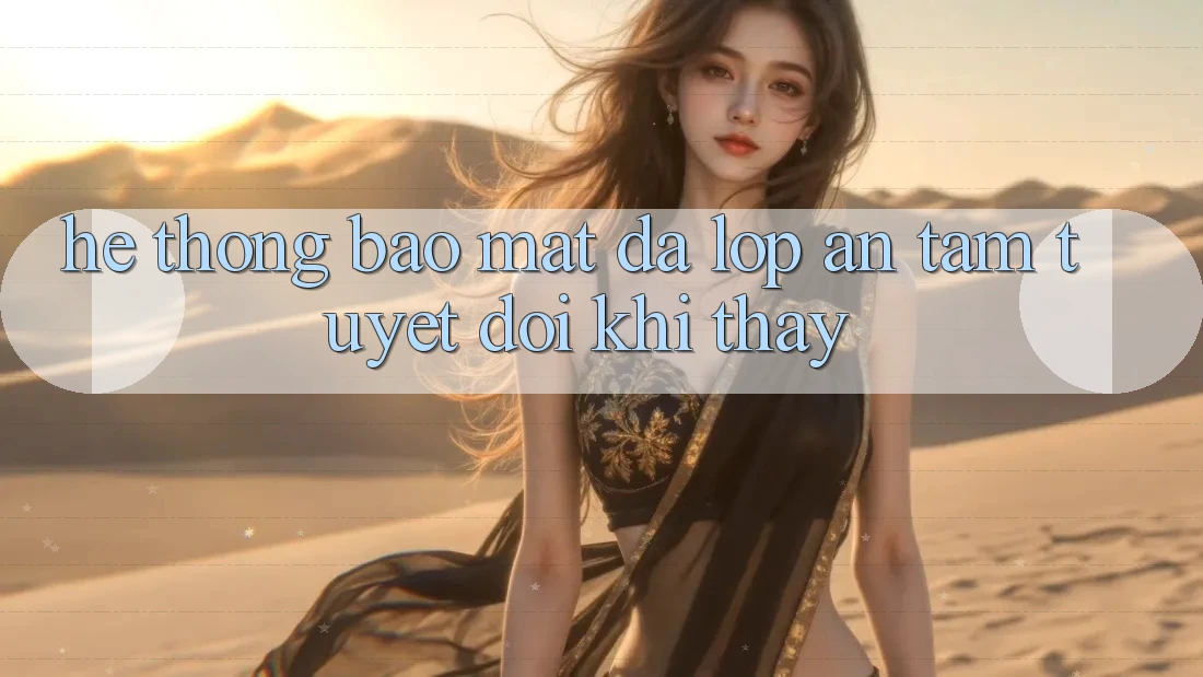 Hệ Thống Bảo Mật Đa Lớp - An Tâm Tuyệt Đối Khi Thấy Hệ Thống Bảo Mật Đa Lớp - An Tâm Tuyệt Đối Khi Thấy