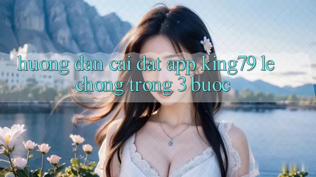 Hướng Dẫn Cài đặt App King79 Lẹ Chóng Trong 3 Bước Hướng Dẫn Cài đặt App King79 Lẹ Chóng Trong 3 Bước