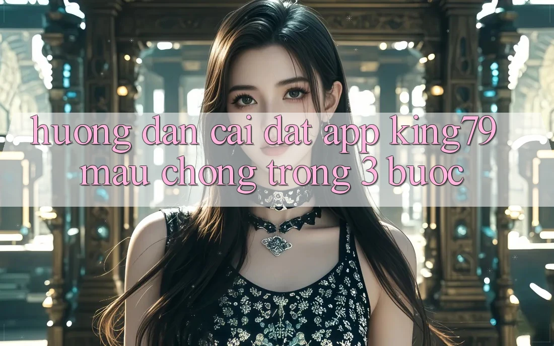 Hướng Dẫn Cài đặt App King79 Mau Chóng Trong 3 Bước