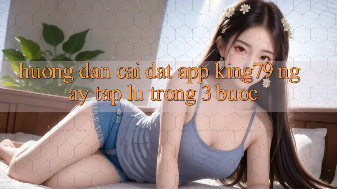 Hướng Dẫn Cài đặt App King79 Ngay tắp lự Trong 3 Bước Hướng Dẫn Cài đặt App King79 Ngay tắp lự Trong 3 Bước