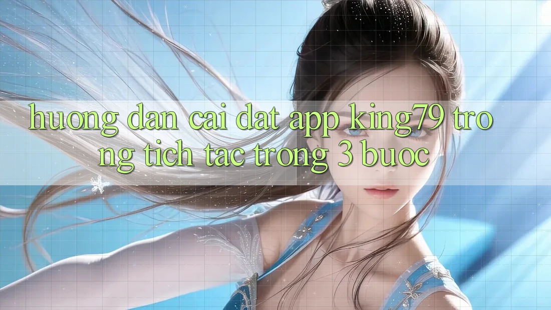 Hướng Dẫn Cài đặt App King79 Trong tích tắc Trong 3 Bước Hướng Dẫn Cài đặt App King79 Trong tích tắc Trong 3 Bước