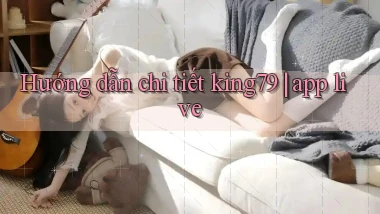Hướng dẫn chi tiết king79 app live