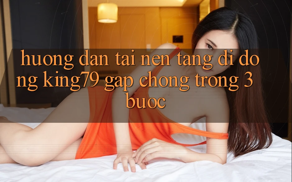 Hướng dẫn Tải Nền tảng di động King79 Gấp Chóng Trong 3 Bước