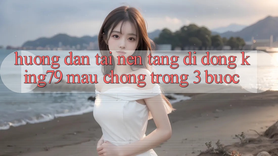 Hướng Dẫn Tải Nền tảng di động King79 Mau Chóng Trong 3 Bước Hướng Dẫn Tải Nền tảng di động King79 Mau Chóng Trong 3 Bước