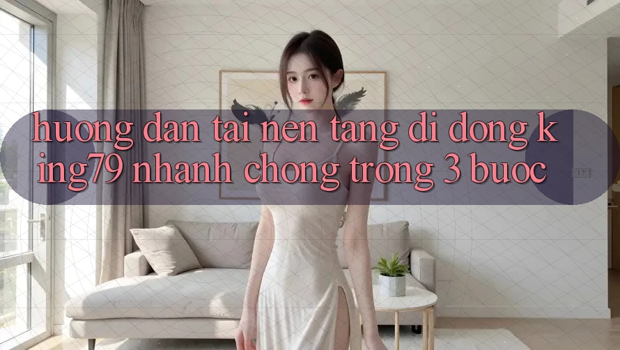 Hướng Dẫn Tải Nền tảng di động King79 Nhanh Chóng Trong 3 Bước Hướng Dẫn Tải Nền tảng di động King79 Nhanh Chóng Trong 3 Bước