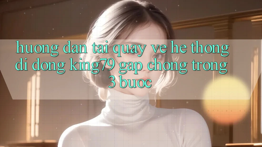 Hướng Dẫn Tải quay về Hệ thống di động King79 Gấp Chóng Trong 3 Bước Hướng Dẫn Tải quay về Hệ thống di động King79 Gấp Chóng Trong 3 Bước