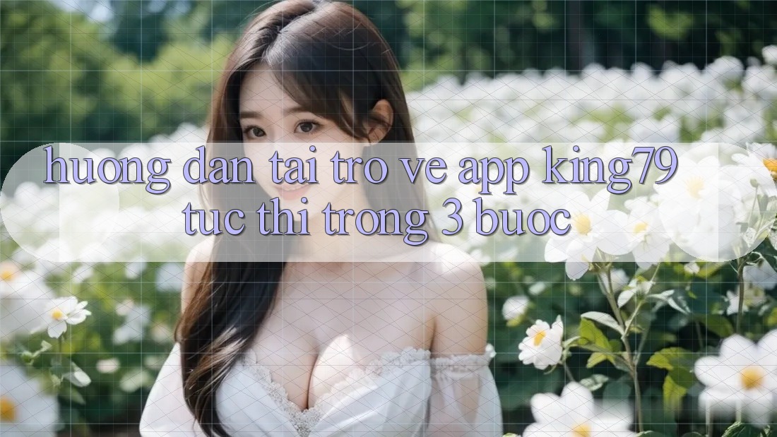 Hướng Dẫn Tải trở về App King79 Tức thì Trong 3 Bước Hướng Dẫn Tải trở về App King79 Tức thì Trong 3 Bước