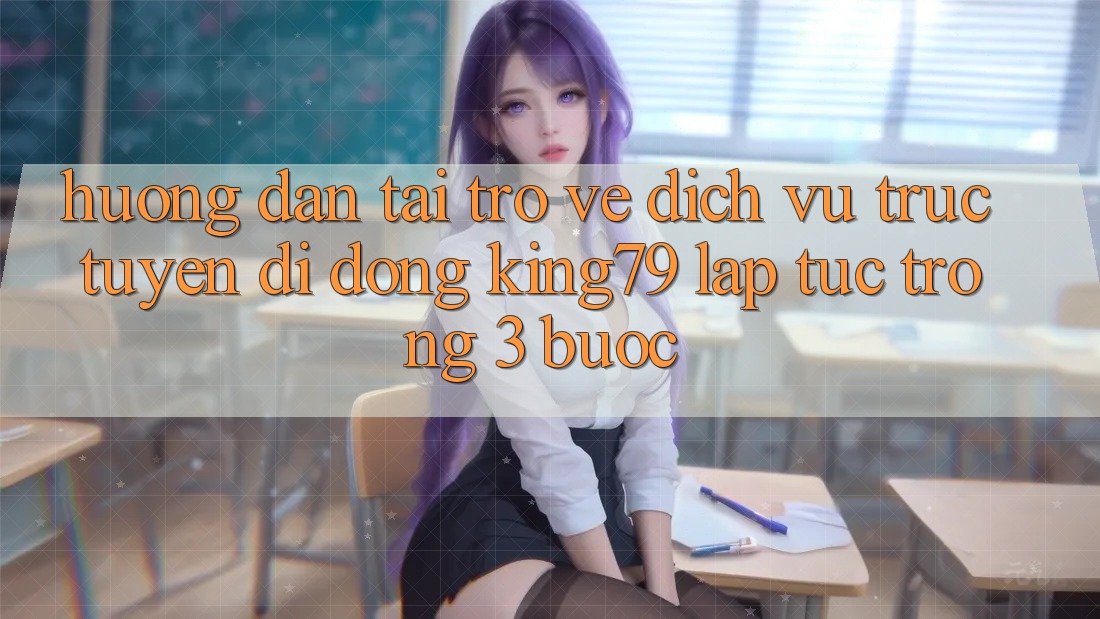 Hướng Dẫn Tải trở về Dịch vụ trực tuyến di động King79 Lập tức Trong 3 Bước