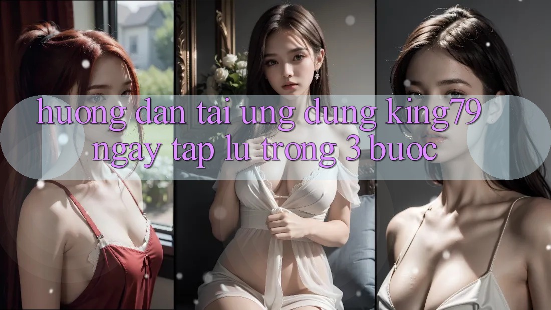 Hướng Dẫn Tải Ứng dụng King79 Ngay tắp lự Trong 3 Bước
