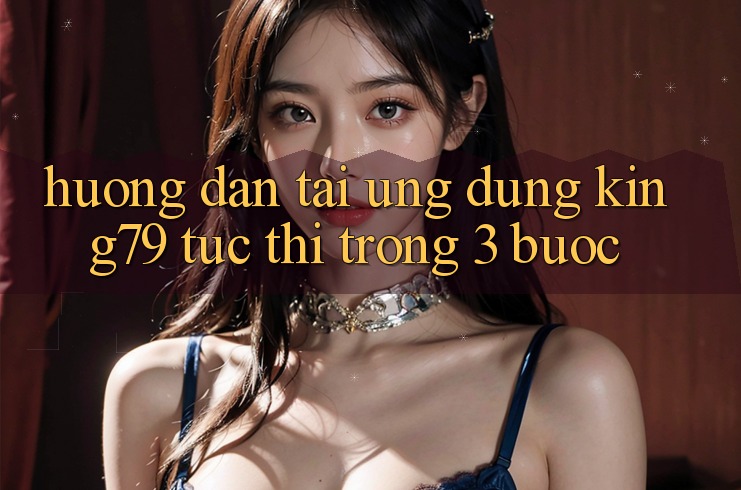 Hướng Dẫn Tải Ứng dụng King79 Tức thì Trong 3 Bước Hướng Dẫn Tải Ứng dụng King79 Tức thì Trong 3 Bước