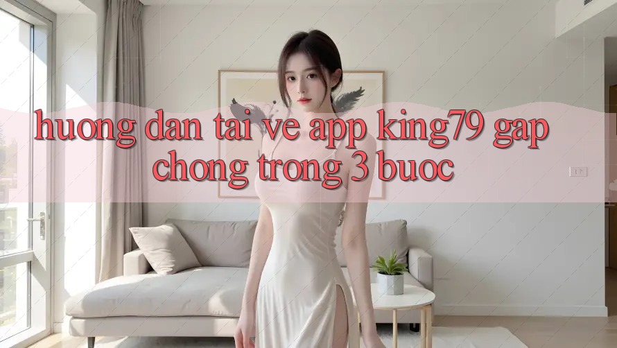Hướng Dẫn Tải về App King79 Gấp Chóng Trong 3 Bước Hướng Dẫn Tải về App King79 Gấp Chóng Trong 3 Bước