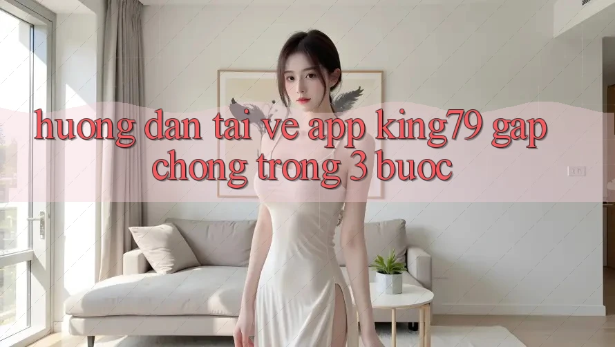 Hướng Dẫn Tải về App King79 Gấp Chóng Trong 3 Bước Hướng Dẫn Tải về App King79 Gấp Chóng Trong 3 Bước