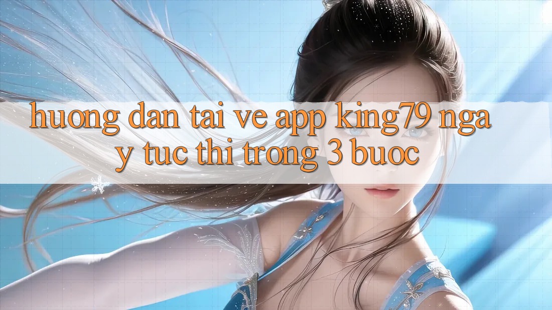 Hướng Dẫn Tải về App King79 Ngay tức thì Trong 3 Bước