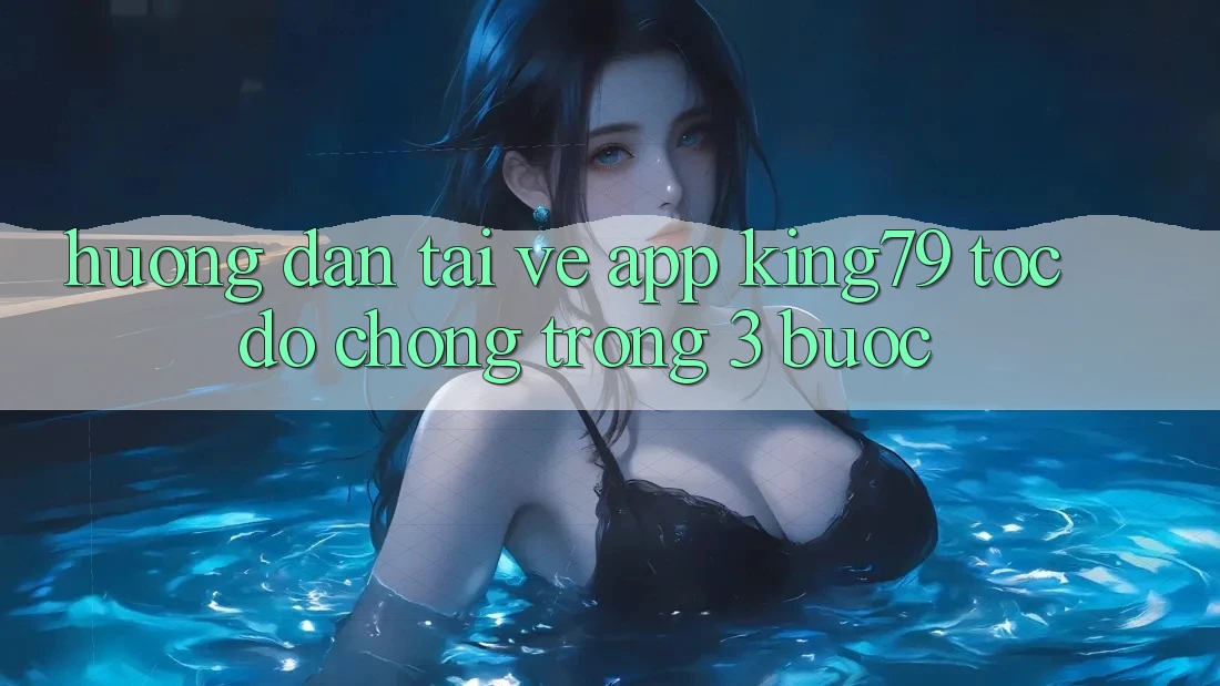 Hướng Dẫn Tải về App King79 Tốc độ Chóng Trong 3 Bước Hướng Dẫn Tải về App King79 Tốc độ Chóng Trong 3 Bước