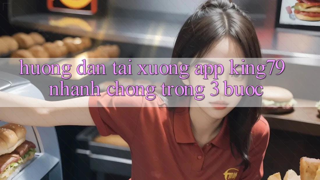 Hướng dẫn Tải xuống App King79 Nhanh Chóng Trong 3 Bước