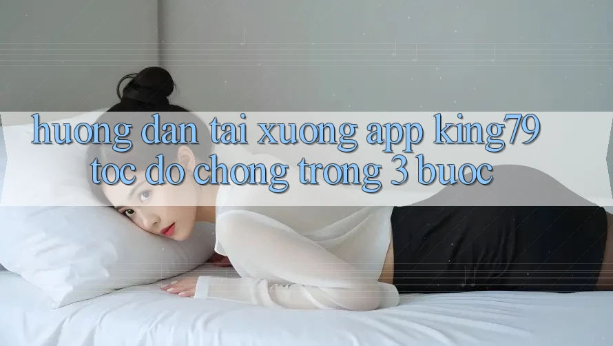 Hướng Dẫn Tải xuống App King79 Tốc độ Chóng Trong 3 Bước Hướng Dẫn Tải xuống App King79 Tốc độ Chóng Trong 3 Bước