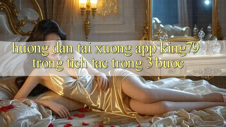 Hướng Dẫn Tải xuống App King79 Trong tích tắc Trong 3 Bước Hướng Dẫn Tải xuống App King79 Trong tích tắc Trong 3 Bước