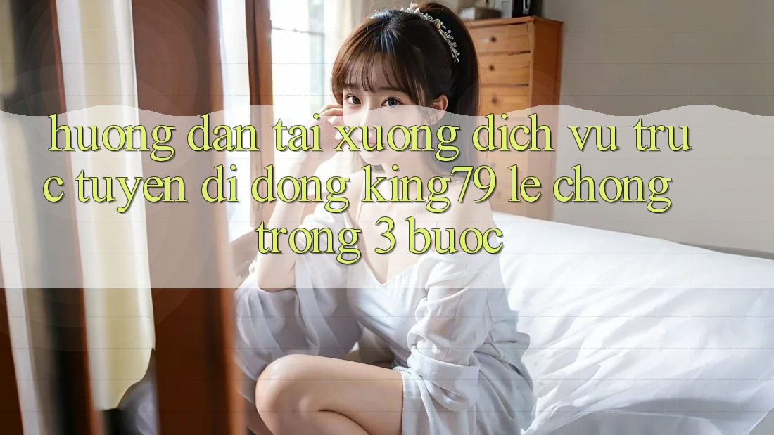 Hướng Dẫn Tải xuống Dịch vụ trực tuyến di động King79 Lẹ Chóng Trong 3 Bước