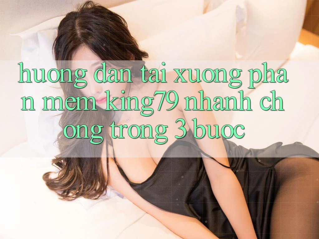 Hướng Dẫn Tải xuống Phần mềm King79 Nhanh Chóng Trong 3 Bước Hướng Dẫn Tải xuống Phần mềm King79 Nhanh Chóng Trong 3 Bước