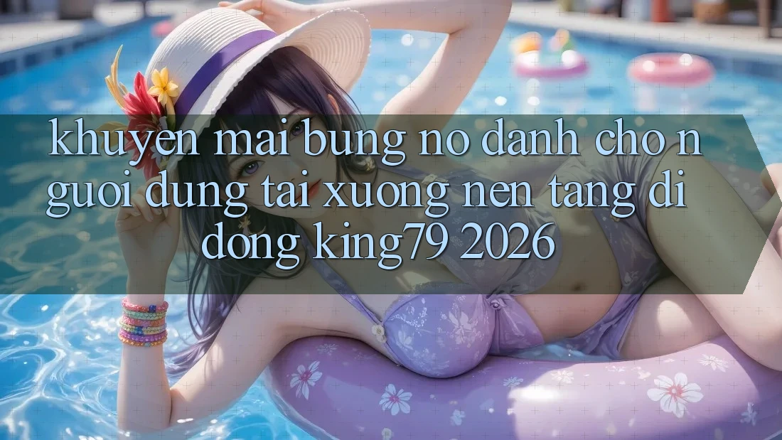 Khuyến Mãi Bùng Nổ Dành Cho Người dùng Tải xuống Nền tảng di động King79 2026 Khuyến Mãi Bùng Nổ Dành Cho Người dùng Tải xuống Nền tảng di động King79 2026