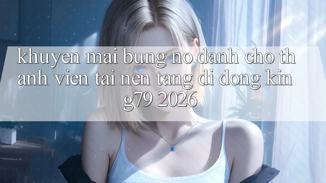 Khuyến Mãi Bùng Nổ Dành Cho Thành Viên Tải Nền tảng di động King79 2026 Khuyến Mãi Bùng Nổ Dành Cho Thành Viên Tải Nền tảng di động King79 2026