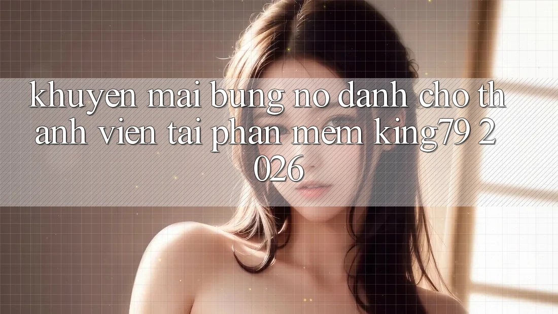 Khuyến Mãi Bùng Nổ Dành Cho Thành Viên Tải Phần mềm King79 2026 Khuyến Mãi Bùng Nổ Dành Cho Thành Viên Tải Phần mềm King79 2026