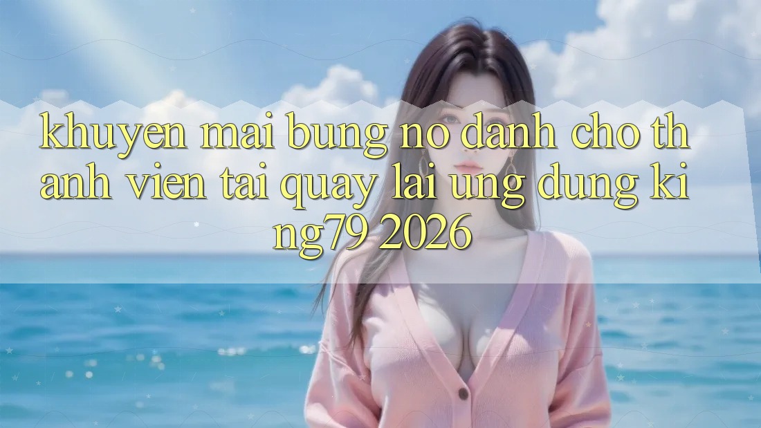 Khuyến Mãi Bùng Nổ Dành Cho Thành Viên Tải quay lại Ứng dụng King79 2026 Khuyến Mãi Bùng Nổ Dành Cho Thành Viên Tải quay lại Ứng dụng King79 2026