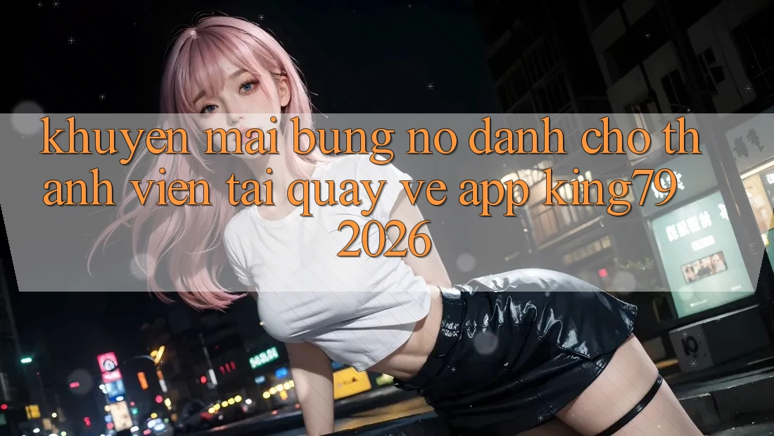 Khuyến Mãi Bùng Nổ Dành Cho Thành Viên Tải quay về App King79 2026