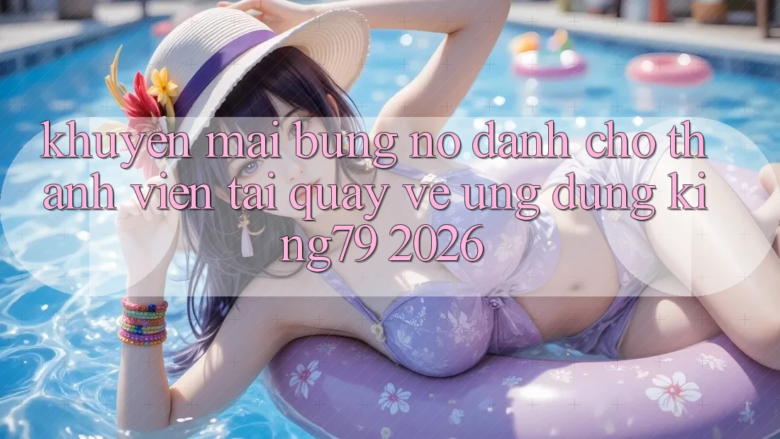 Khuyến Mãi Bùng Nổ Dành Cho Thành Viên Tải quay về Ứng dụng King79 2026