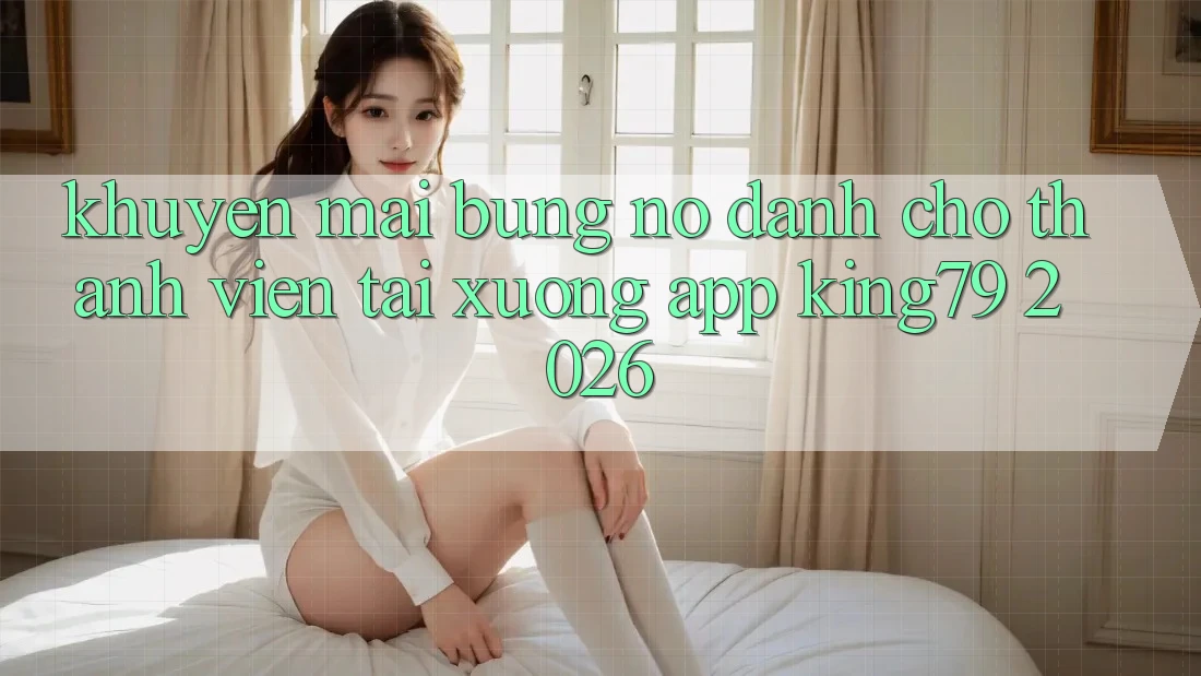Khuyến mãi Bùng Nổ Dành Cho Thành Viên Tải xuống App King79 2026