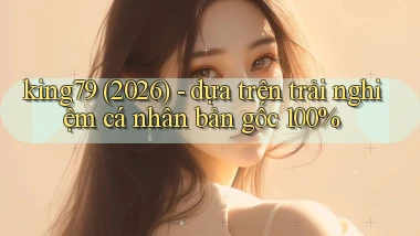 king79 (2026)   dựa trên trải nghiệm cá nhân bản gốc 100%