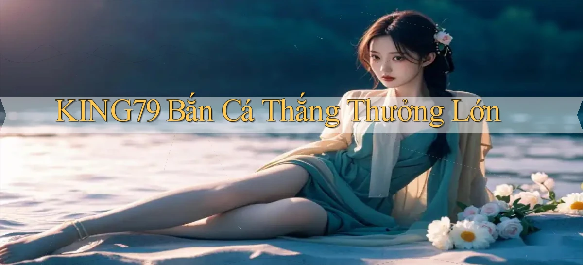king79  bắn cá thắng thưởng lớn