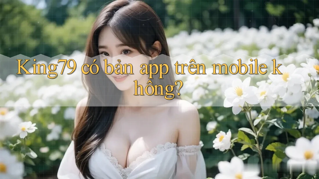 King79 có bản app trên mobile không?