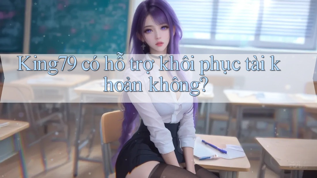 King79 có hỗ trợ khôi phục tài khoản không? King79 có hỗ trợ khôi phục tài khoản không?