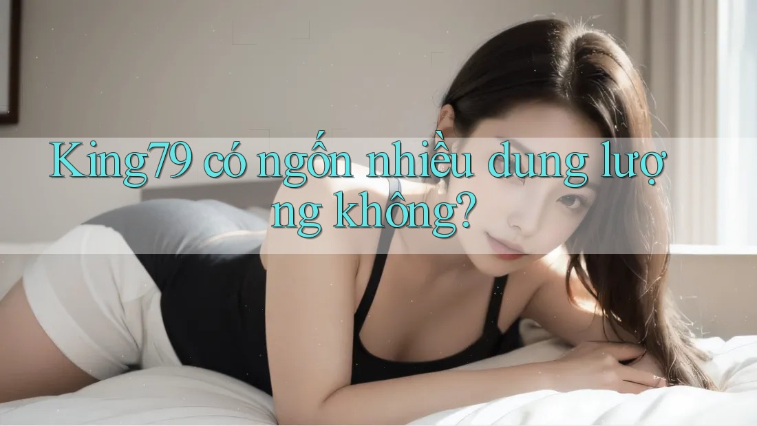 King79 có ngốn nhiều dung lượng không? King79 có ngốn nhiều dung lượng không?