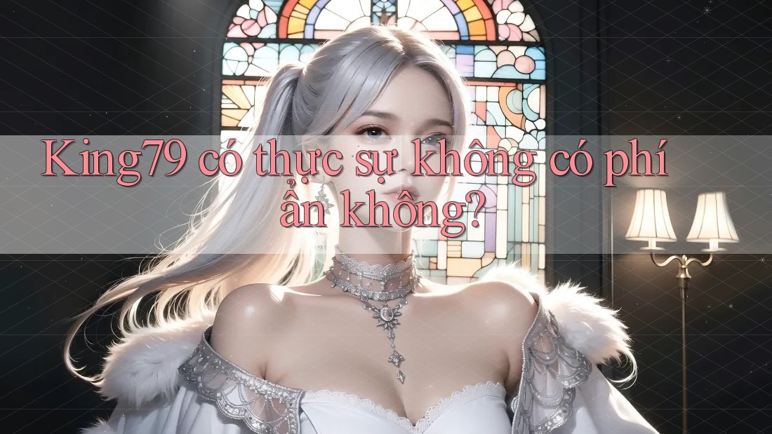King79 có thực sự không có phí ẩn không? King79 có thực sự không có phí ẩn không?
