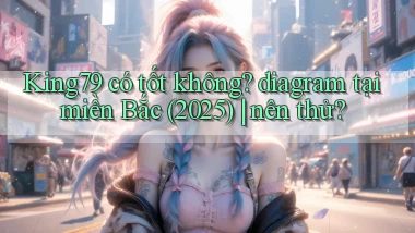 King79 có tốt không diagram tại miền Bắc (2025) nên thử