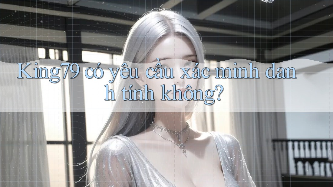 King79 có yêu cầu xác minh danh tính không? King79 có yêu cầu xác minh danh tính không?