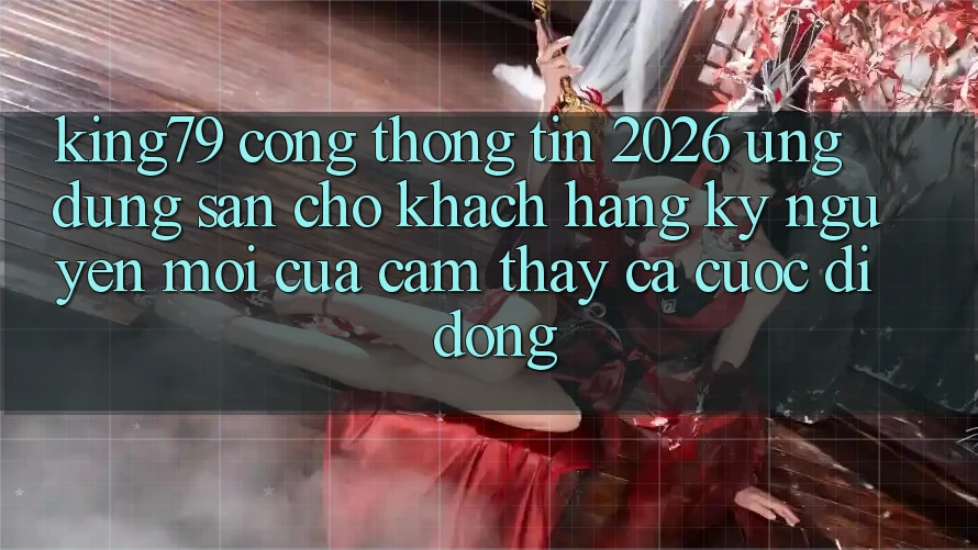 King79 - Cổng thông tin 2026 - Ứng dụng Sẵn Cho Khách hàng: Kỷ Nguyên Mới Của Cảm thấy Cá Cược Di Động