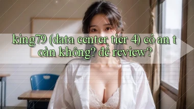king79 (data center tier 4) có an toàn không để review