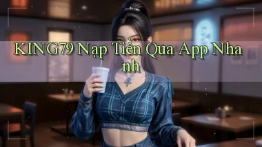 king79  nạp tiền qua app nhanh