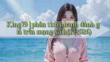 King79 phân tích nhanh đánh giá trên mạng xã hội (2026)