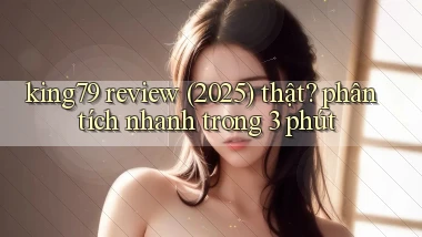 king79 review (2025) thật phân tích nhanh trong 3 phút