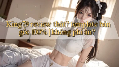 King79 review thật template bản gốc 100% không phí ẩn