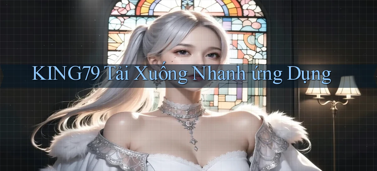king79  tải xuống nhanh ứng dụng