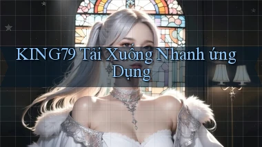 king79  tải xuống nhanh ứng dụng