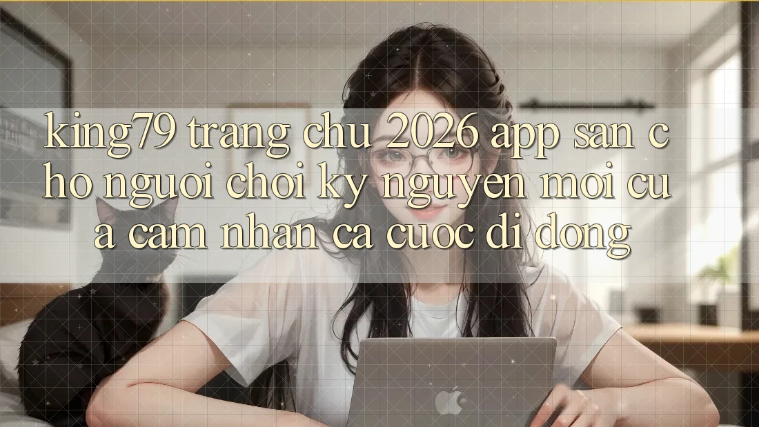 King79 - Trang chủ 2026 - App Sẵn Cho Người Chơi: Kỷ Nguyên Mới Của Cảm nhận Cá Cược Di Động